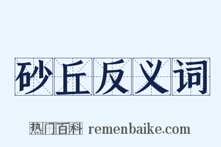 砂丘反义词是什么意思的图片